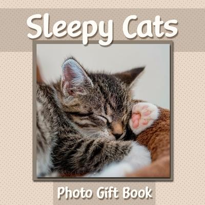 Sleepy Cats Photo Gift Book: Cat Photography Book Featuring Adorable Sleeping Feline Photos - WORD-FREE EDITION - Perfect Gift Book for Memory Care