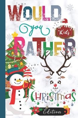 Would You Rather Christmas Edition: Hilarious, funny, gross, silly, challenging would you rather questions for kids 8 years and above