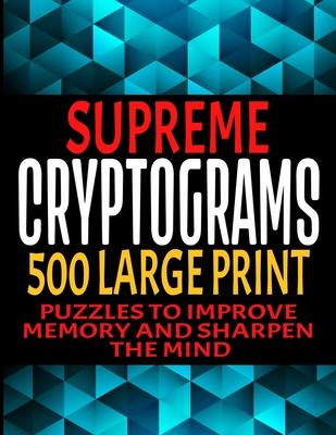 Supreme Cryptograms 500 Large Print: Puzzles to Improve Memory and Sharpen the Mind - Fun and Challenging Trivia Facts and Interesting Things in Crypt