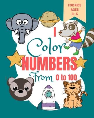 I Color Numbers From 0 to 100: Toddler Learning Book - Book for Learning to Recognize Numbers and Count - Kindergarten Activity Book