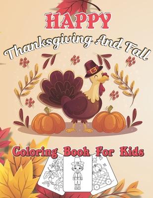 Happy Thanksgiving And Fall Coloring Book For Kids: Autumn Falls Holiday Coloring Page, Turkey and Pumpkin for Holiday kids, toddlers, preschool and c