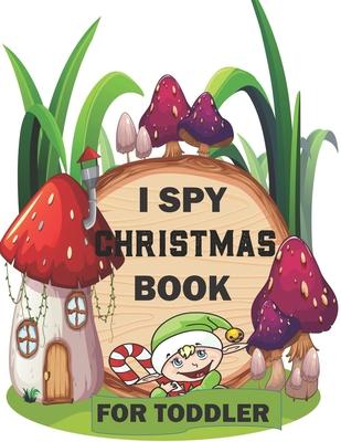 I spy Christmas Book for Toddler: A fun treasure hunt Christmas Coloring Activity Book And Gussing Game For Kids, Toddlers And Preschool As Festive fu