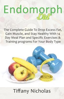 Endomorph Diet: The Complete Guide To Drop Excess Fat, Gain Muscle, and Stay Healthy With 14 Day Meal Plan and Specific Exercises & Tr