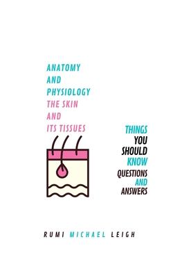 Anatomy and physiology, the skin and its tissues: Things you should know (Questions and answers)