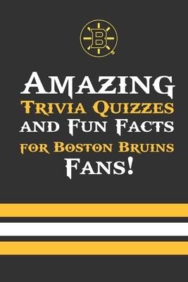 Amazing Trivia Quizzes and Fun Facts for Boston Bruins Fans!: Trivia Book About Boston Bruins