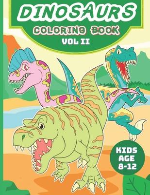 Dinosaurs Coloring Book - Vol II -For Kids age 8 - 12: Amazing Books For Boys & Girls Aged 8-12, Great Jurassic Gift