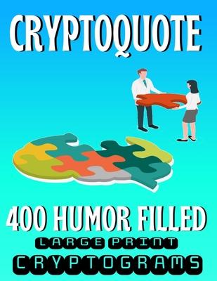 Cryptoquote 400 Humor Filled Large Print Cryptograms: Fun and Challenging Cryptogram Activity Puzzles for Cognitive Function and Boosting Brain Health