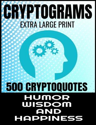 Cryptograms Extra Large Print 500 Cryptoquotes: Profor Adults - Best and Insightful Quotes about Humor Wisdom and Happiness - Exercise the Brain and I