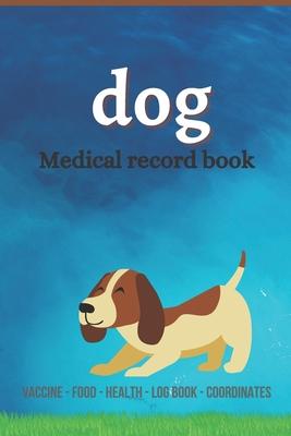 Dog medical record book: Complete dog Health record book, Complete pet profile, veterinary, advice with pet, medication record, coordinate, foo