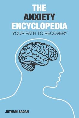 The Anxiety Encyclopedia: Your Path to Recovery