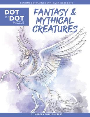 Fantasy & Mythical Creatures - Dot to Dot Puzzle (Extreme Dot Puzzles with over 15000 dots) by Modern Puzzles Press: Extreme Dot to Dot Books for Adul