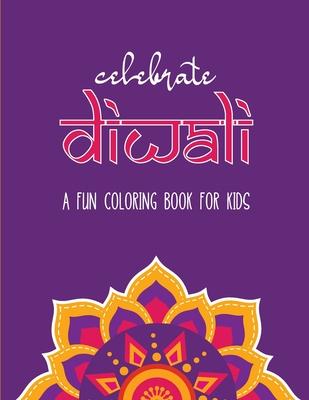 Celebrate Diwali: A Fun Coloring Book for Kids: The Perfect Diwali or Hindu Gift for Children with Diyas, Rangolis, Religious Symbols an