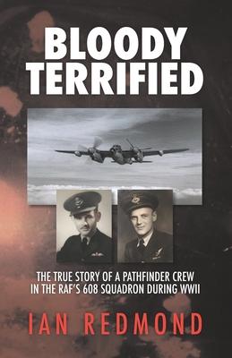 Bloody Terrified: The true story of a Pathfinder Crew in the RAF's 608 Squadron during WWII