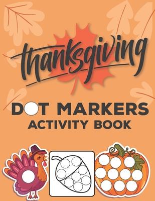 Dot Markers Activity Book: Dot Coloring Book For Kids Thanksgiving Gifts for Toddlers Preschool Kindergarten