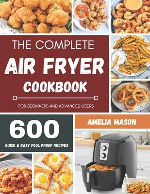 The Complete Air Fryer Recipes Cookbook: 600 Budget & Family Healthy Air Fryer Meals Cookbook for Beginners & Advanced Users