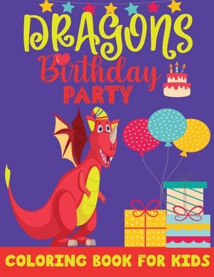 DRAGONS Birthday PARTY COLORING BOOK FOR KIDS: Dragon Coloring Book for Kids, & Toddlers-72 Unique Coloring Pages-Happy Birthday Coloring Book for Kid