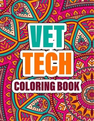 Vet Tech Coloring Book: A cute Inspirational Adult Coloring Book Featuring Funny, Humorous & unique Designs for Veterinary Technicians - Stres