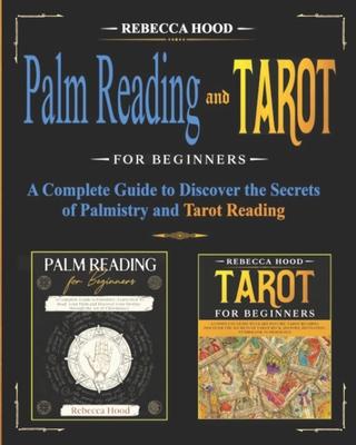 Palm Reading and Tarot for Beginners: A Complete Guide to Discover the Secrets of Palmistry and Tarot Reading