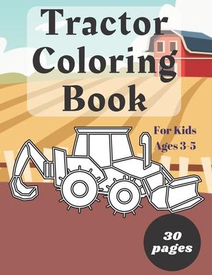 Tractor Coloring Book for Kids Ages 3-5: Big and Simple Pictures for Toddlers A Fun Activity Book for Preschoolers Boys Girls Colouring Book for Kids