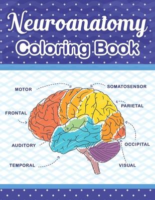 Neuroanatomy Coloring Book: The Ultimate Human Brain student's self-test Coloring book for Neuroscience. The Human Brain Anatomy Coloring Book for