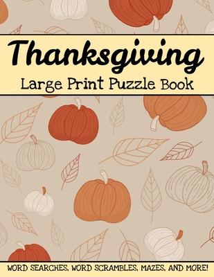 Thanksgiving Large Print Puzzle Book: Word Searches, Word Scrambles, Mazes, And More! Thanksgiving And Autumn Activity Book For Adults And Kids