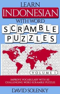 Learn Indonesian with Word Scramble Puzzles Volume 1: Learn Indonesian Language Vocabulary with 110 Challenging Bilingual Word Scramble Puzzles