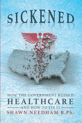 Sickened: How the Government Ruined Healthcare and How to Fix It