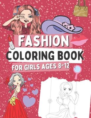 Fashion Coloring Book for Girls Ages 8-12: Gift Idea for Kids Who Love Fasion