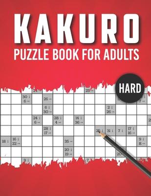 Kakuro Puzzle Book for Adults Hard: Advanced Level 100 Japanese Cross Sums Math and Logic Puzzles for Adults - Extreme Kakuro Puzzles for Adults