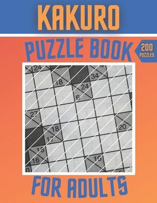 Kakuro Puzzle Book For Adults - 200 Puzzles: Cross Sums Puzzles - Gift For Adults