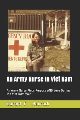 An Army Nurse In Viet Nam: An Army Nurse Finds Purpose AND Love During the Viet Nam War