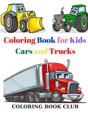 Coloring Book for Kids Cars and Trucks: Kids Coloring Book with Classic Cars, Trucks, SUVs, Monster Trucks, Tanks, Trains, Tractors and More!