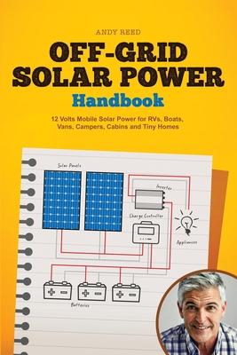 Off Grid Solar Power Handbook: 12 Volts Mobile Solar Power for RVs, Boats, Vans, Campers, Cabins and Tiny Homes