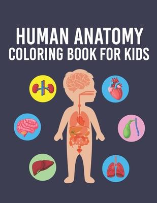 Human Anatomy Coloring Book for Kids: Over 35 Human Body Parts Coloring Book, Anatomy Workbook for Kids & Toddlers, Gift for Boys & Girls Ages 4, 5, 6