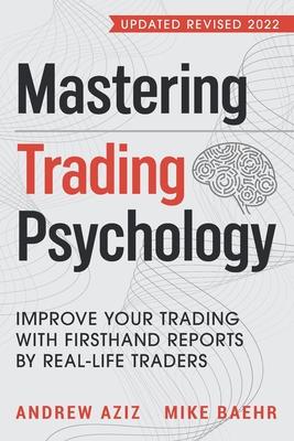 Mastering Trading Psychology: Improve Your Trading with Firsthand Reports by Real-Life Traders