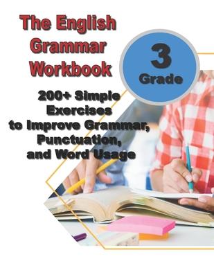 The English Grammar Workbook for Grade 3: 200+ Simple Exercises to Improve Grammar, Punctuation, and Word Usage.