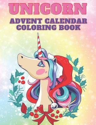 Unicorn Advent Calendar Coloring Book: Unicorn Coloring Books for Adults and Kids with 24 Cute Unicorn Coloring Pages - 1 to 25 Coloring Advent Calend