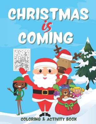 Christmas is Coming - Coloring and Activity Book: Santa Themed Christmas Coloring and Activities Book for Kids age 3 to 5 - Boys and Girls