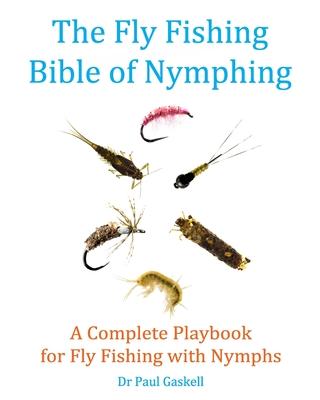 The Fly Fishing Bible of Nymphing: A Complete Playbook for Fly Fishing with Nymphs