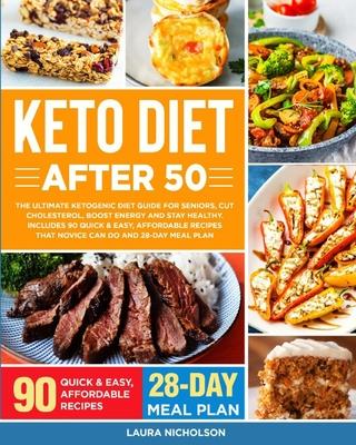 Keto Diet After 50: The Ultimate Ketogenic Diet Guide for Seniors, Cut Cholesterol, Boost Energy and Stay Healthy. Includes 90 Quick & Eas