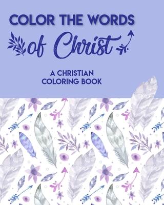 Color The Words Of Christ (A Christian Coloring Book): Christian Coloring Books For Children