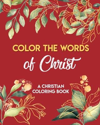 Color The Words Of Christ (A Christian Coloring Book): Christian Art Publishers Coloring Books