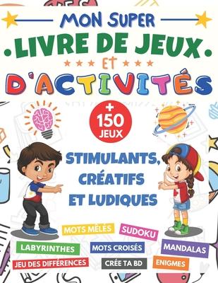 Mon Super livre de Jeux et d'activits: cahier d'activit XXL ds 7 ans + 150 jeux stimulants et ludiques mots mls, Sudoku 6x6 et 9x9, mots croiss,