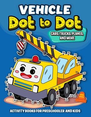 Vehicle dot to dot Activity books for Preschooler and kids: Activity book and Coloring Pages for Boy, Girls, Kids, Children (First Workbook for your K Subscription