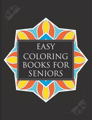 Easy Coloring Books For Seniors: A Simple Book Of Mandala Designs Ideal For Beginners, Adults, Seniors, Dementia, Alzheimer Or Parkinson Patients