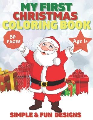 My First Christmas Coloring Book Ages 1+: 50 Fun and Simple Coloring Pages For Kids Ages 1-4 Years old (Xmas Gift Idea): Christmas, Santa and the Snow