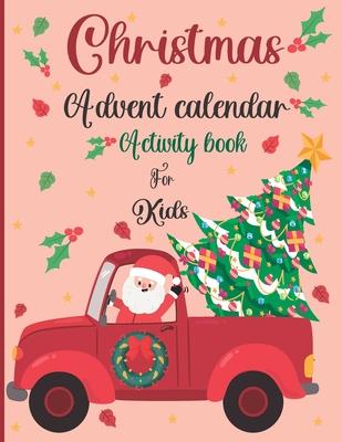 Christmas Advent Calendar Activity Book For Kids: A Fun Christmas Activities For Kids With Coloring Pages, Mazes, Word Search, Letter To Santa, Advent