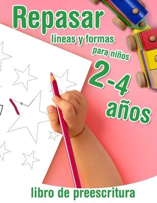 Repasar lineas y formas - libro de preescritura para nios 2-4 aos: Libro de actividades infantiles - para los ms pequeos que empiezan a aprender a