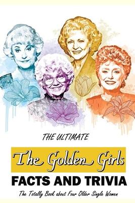 The Ultimate 'The Golden Girls' Facts and Trivia: : Things You Need to Know About 'The Golden Girls'