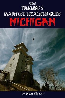 The Folklore & Haunted Locations Guide: Michigan